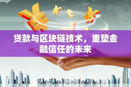 花山贷款与区块链技术，重塑金融信任的未来