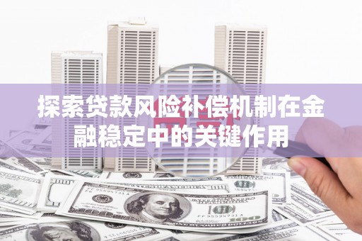 开化探索贷款风险补偿机制在金融稳定中的关键作用
