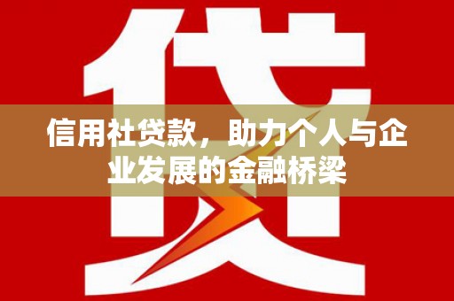贵溪信用社贷款，助力个人与企业发展的金融桥梁