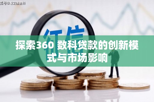 固阳探索360 数科贷款的创新模式与市场影响