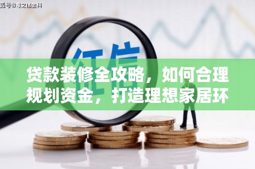 那玛夏贷款装修全攻略，如何合理规划资金，打造理想家居环境