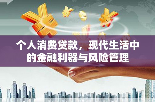 唐山个人消费贷款，现代生活中的金融利器与风险管理
