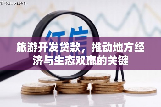 杭州旅游开发贷款，推动地方经济与生态双赢的关键