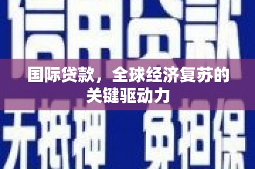 六横国际贷款，全球经济复苏的关键驱动力