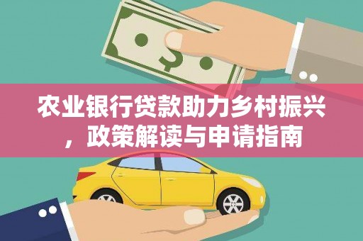 宁明农业银行贷款助力乡村振兴，政策解读与申请指南