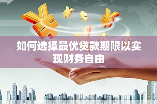 任城如何选择最优贷款期限以实现财务自由