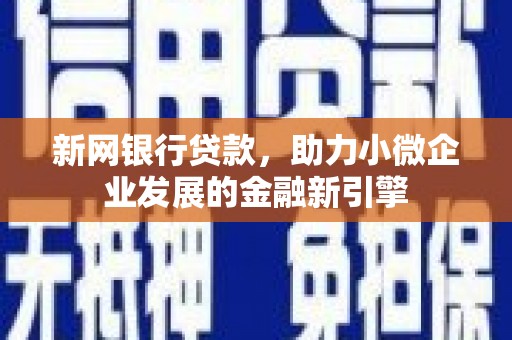滑县新网银行贷款，助力小微企业发展的金融新引擎