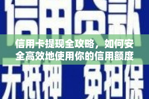 贞丰信用卡提现全攻略，如何安全高效地使用你的信用额度