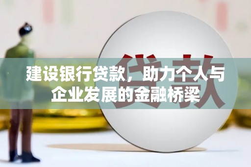 舞阳建设银行贷款，助力个人与企业发展的金融桥梁