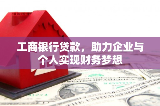 凤岗工商银行贷款，助力企业与个人实现财务梦想