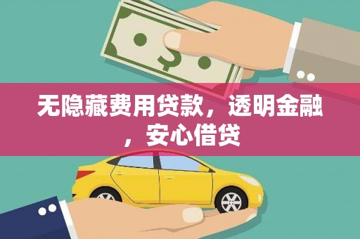 璧山无隐藏费用贷款，透明金融，安心借贷