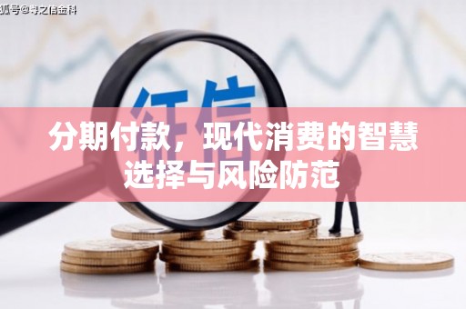 大渡口分期付款，现代消费的智慧选择与风险防范