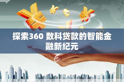 北区探索360 数科贷款的智能金融新纪元