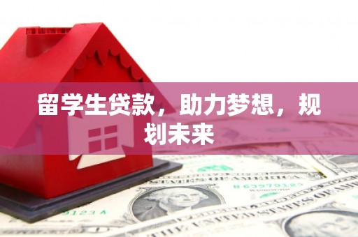 海晏留学生贷款，助力梦想，规划未来