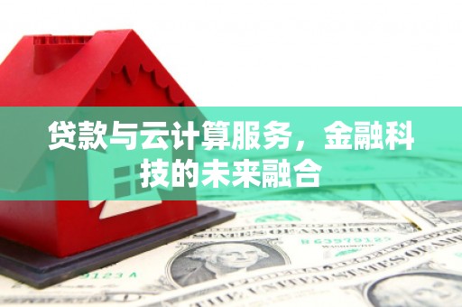 曲麻莱贷款与云计算服务，金融科技的未来融合