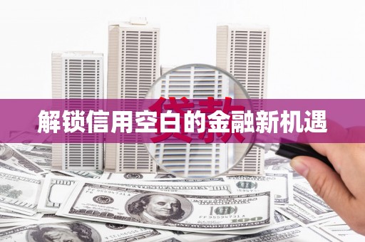 错那解锁信用空白的金融新机遇