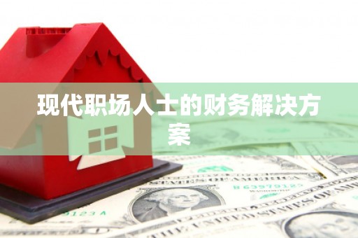 沁源现代职场人士的财务解决方案
