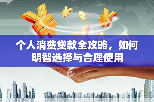 北关个人消费贷款全攻略，如何明智选择与合理使用